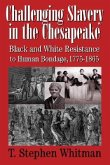 Challenging Slavery in the Chesapeake: Black and White Resistance to Human Bondage, 1775-1865