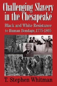 Challenging Slavery in the Chesapeake: Black and White Resistance to Human Bondage, 1775-1865 - Whitman, T. Stephen
