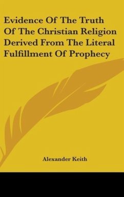 Evidence Of The Truth Of The Christian Religion Derived From The Literal Fulfillment Of Prophecy - Keith, Alexander