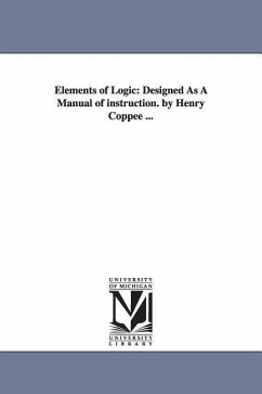 Elements of Logic: Designed as a Manual of Instruction. by Henry Coppee ... - Coppe, Henry; Coppee, Henry