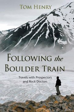 Following the Boulder Train: Travels with Prospectors and Rock Doctors - Henry, Tom