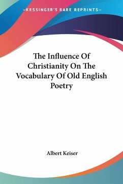 The Influence Of Christianity On The Vocabulary Of Old English Poetry - Keiser, Albert