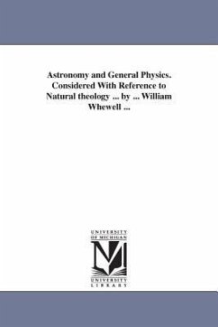 Astronomy and General Physics. Considered with Reference to Natural Theology ... by ... William Whewell ... - Whewell, William