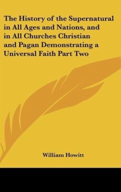 The History of the Supernatural in All Ages and Nations, and in All Churches Christian and Pagan Demonstrating a Universal Faith Part Two