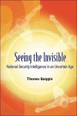 Seeing the Invisible: National Security Intelligence in an Uncertain Age