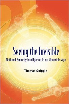 Seeing the Invisible: National Security Intelligence in an Uncertain Age - Quiggin, Thomas A