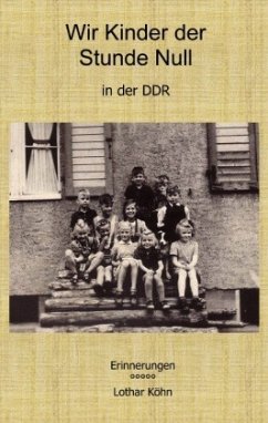 Wir Kinder der Stunde Null in der DDR - Köhn, Lothar