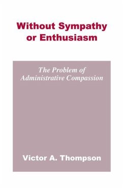 Without Sympathy or Enthusiasm: The Problem of Administrative Compassion - Thompson, Victor A.