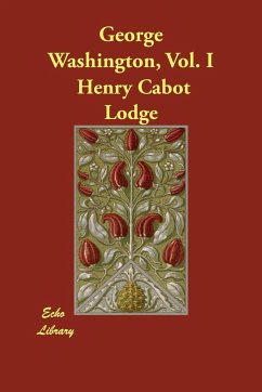 George Washington, Vol. I - Lodge, Henry Cabot