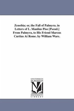 Zenobia; or, the Fall of Palmyra. in Letters of L. Manlius Piso [Pseud.] From Palmyra, to His Friend Marcus Curtius At Rome. by William Ware. - Ware, William