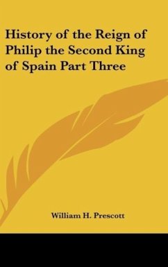 History of the Reign of Philip the Second King of Spain Part Three - Prescott, William H.