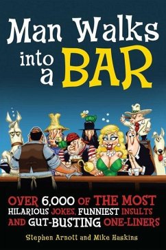 Man Walks Into a Bar: Over 6,000 of the Most Hilarious Jokes, Funniest Insults and Gut-Busting One-Liners - Arnott, Stephen; Haskins, Mike