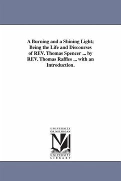 A Burning and a Shining Light; Being the Life and Discourses of REV. Thomas Spencer ... by REV. Thomas Raffles ... with an Introduction. - Raffles, Thomas