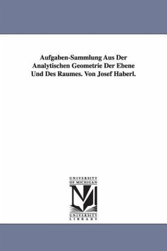 Aufgaben-Sammlung Aus Der Analytischen Geometrie Der Ebene Und Des Raumes. Von Josef Haberl. - Haberl, Josef