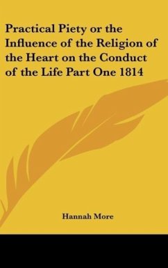 Practical Piety or the Influence of the Religion of the Heart on the Conduct of the Life Part One 1814