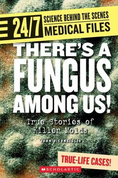 There's a Fungus Among Us! (24/7: Science Behind the Scenes: Medical Files) - Diconsiglio, John