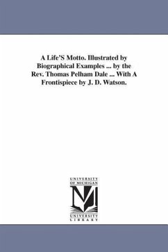 A Life'S Motto. Illustrated by Biographical Examples ... by the Rev. Thomas Pelham Dale ... With A Frontispiece by J. D. Watson. - Dale, Thomas Pelham