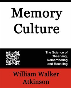 Memory Culture, the Science of Observing, Remembering and Recalling - William Walker Atkinson, Walker Atkinson; William Walker Atkinson