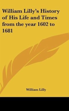 William Lilly's History of His Life and Times from the year 1602 to 1681