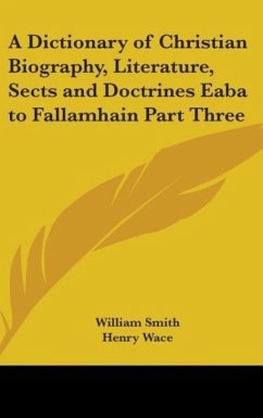 A Dictionary of Christian Biography, Literature, Sects and Doctrines Eaba to Fallamhain Part Three - Smith, William