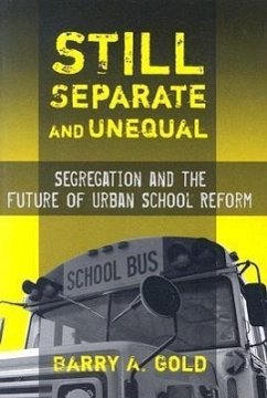 Still Separate and Unequal: Segregation and the Future of Urban School Reform - Gold, Barry A.