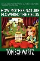 How Mother Nature Flowered the Fields - Schwartz, Tom