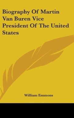 Biography Of Martin Van Buren Vice President Of The United States - Emmons, William