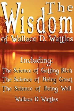 The Wisdom of Wallace D. Wattles - Including - Wattles, Wallace D.