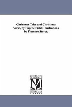 Christmas Tales and Christmas Verse, by Eugene Field; Illustrations by Florence Storer. - Field, Eugene