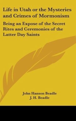 Life in Utah or The Mysteries and Crimes of Mormonism - Beadle, J. H.