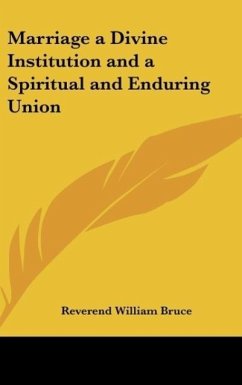 Marriage a Divine Institution and a Spiritual and Enduring Union - Bruce, Reverend William