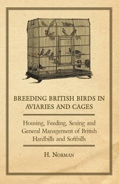 Breeding British Birds in Aviaries and Cages - Housing, Feeding, Sexing and General Management of British Hardbills and Softbills - Norman, H.