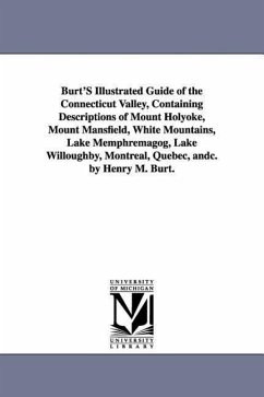 Burt'S Illustrated Guide of the Connecticut Valley, Containing Descriptions of Mount Holyoke, Mount Mansfield, White Mountains, Lake Memphremagog, Lak - Burt, Henry Martyn