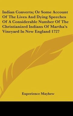 Indian Converts; Or Some Account Of The Lives And Dying Speeches Of A Considerable Number Of The Christianized Indians Of Martha's Vineyard In New England 1727 - Mayhew, Experience