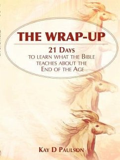 The Wrap-Up: 21 Days to learn what the Bible teaches about the End of the Age - Paulson, Kay D.