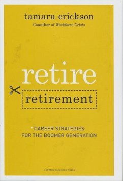 Retire Retirement: Career Strategies for the Boomer Generation - Erickson, Tamara J.