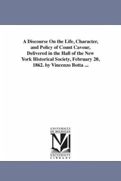 A Discourse On the Life, Character, and Policy of Count Cavour, Delivered in the Hall of the New York Historical Society, February 20, 1862. by Vincen - Botta, Vincenzo