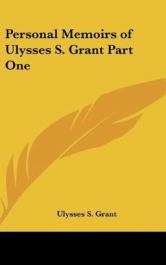 Personal Memoirs of Ulysses S. Grant Part One - Grant, Ulysses S.