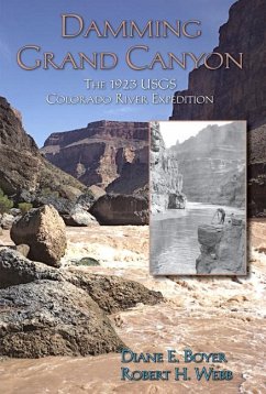Damming Grand Canyon: The 1923 Usgs Colorado River Expedition - Boyer, Diane E.; Webb, Robert H.