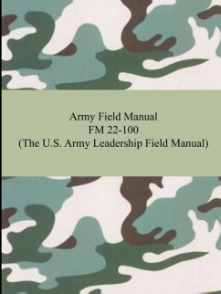 Army Field Manual FM 22-100 (The U.S. Army Leadership Field Manual) - The United States Army