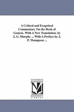 A Critical and Exegetical Commentary On the Book of Genesis. With A New Translation. by J. G. Murphy ... With A Preface by J. P. Thompson ... - Murphy, James Gracey