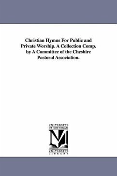 Christian Hymns For Public and Private Worship. A Collection Comp. by A Committee of the Cheshire Pastoral Association. - Cheshire Pastoral Association