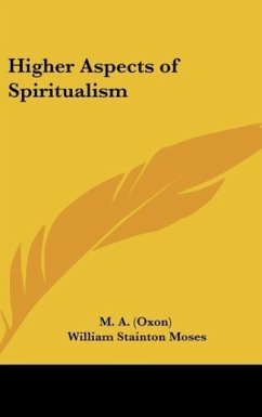 Higher Aspects of Spiritualism - M. A. (Oxon); Moses, William Stainton