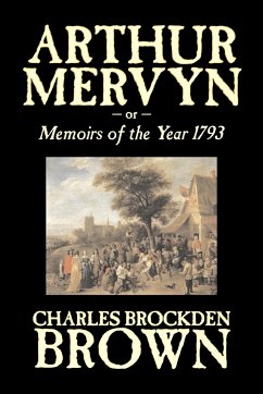 Arthur Mervyn or, Memoirs of the Year 1793 by Charles Brockden Brown, Fiction, Fantasy, Historical - Brown, Charles Brockden