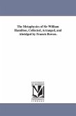 The Metaphysics of Sir William Hamilton, Collected, Arranged, and Abridged by Francis Bowen.