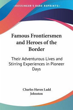 Famous Frontiersmen and Heroes of the Border - Johnston, Charles Haven Ladd