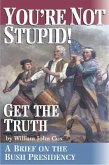 You're Not Stupid! Get the Truth: A Brief on the Bush Presidency