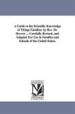A Guide to the Scientific Knowledge of Things Familiar. by Rev. Dr. Brewer ... Carefully Revised, and Adapted For Use in Families and Schools of the U