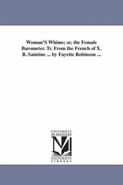 Woman'S Whims; or, the Female Barometer. Tr. From the French of X. B. Saintine ... by Fayette Robinson ... - Xavier, M.