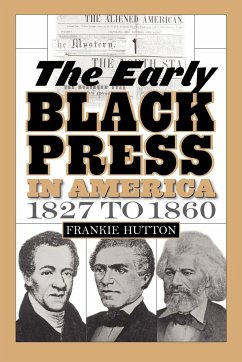 The Early Black Press in America, 1827 to 1860 - Hutton, Frankie